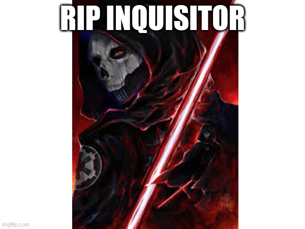 goodbye... | RIP INQUISITOR | image tagged in rip,star wars,call of duty | made w/ Imgflip meme maker