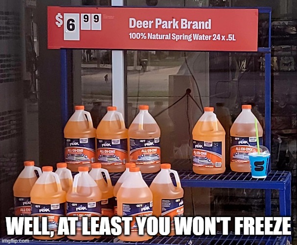 Not This Spring Water | WELL, AT LEAST YOU WON'T FREEZE | image tagged in spring water fail,bad display,washer fluid | made w/ Imgflip meme maker