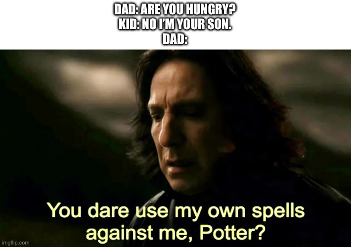 How the turntables | DAD: ARE YOU HUNGRY?
KID: NO I’M YOUR SON.
DAD: | image tagged in harry potter,dad jokes | made w/ Imgflip meme maker
