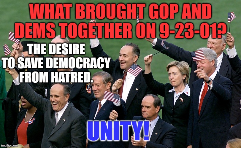 NATO was first in line to offer support. | WHAT BROUGHT GOP AND DEMS TOGETHER ON 9-23-01? THE DESIRE TO SAVE DEMOCRACY FROM HATRED. UNITY! | image tagged in politics | made w/ Imgflip meme maker