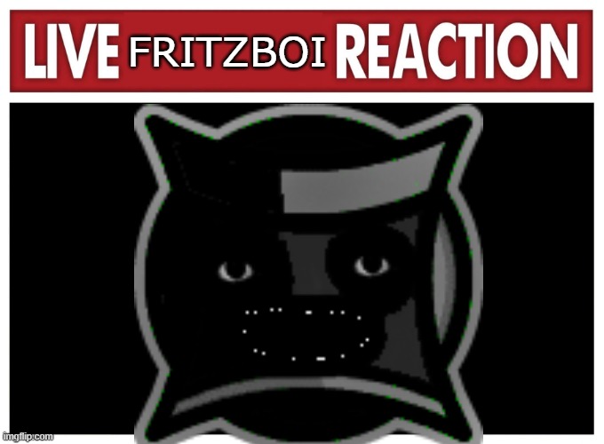 Live reaction | FRITZBOI | image tagged in live reaction | made w/ Imgflip meme maker