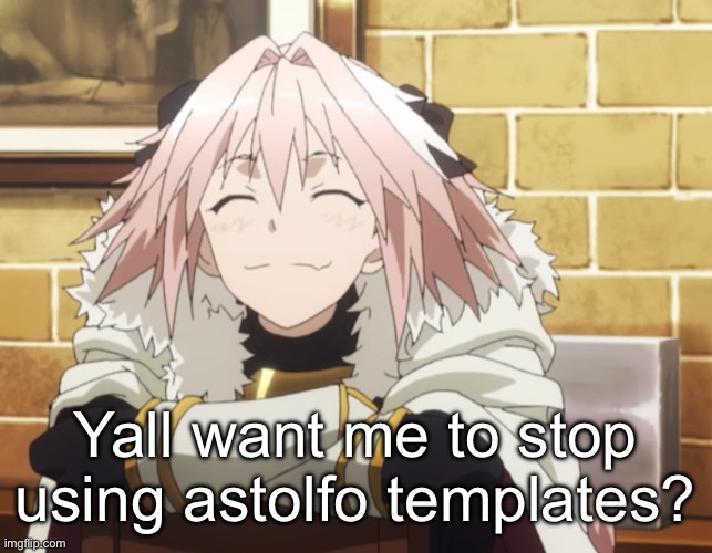 Astolfo | Yall want me to stop using astolfo templates? | image tagged in astolfo | made w/ Imgflip meme maker