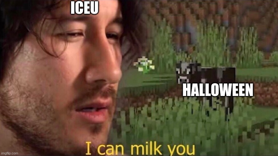 I can milk you (template) | ICEU; HALLOWEEN | image tagged in i can milk you template | made w/ Imgflip meme maker