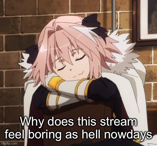 Sleepy astolfo | Why does this stream feel boring as hell nowadays | image tagged in sleepy astolfo | made w/ Imgflip meme maker