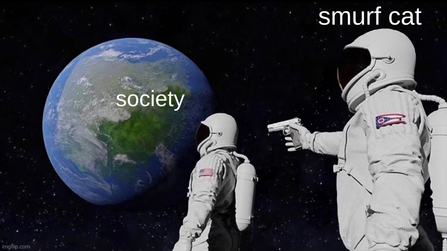 Always Has Been | smurf cat; society | image tagged in memes,always has been | made w/ Imgflip meme maker