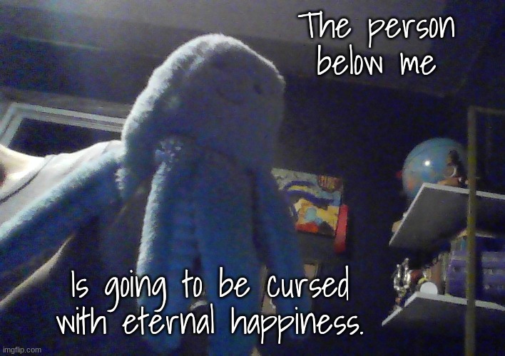 Octopus ^w^ | The person below me; Is going to be cursed with eternal happiness. | image tagged in octopus w | made w/ Imgflip meme maker