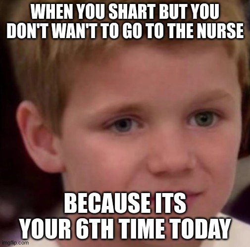 Young Disgusted Gordon Ramsay | WHEN YOU SHART BUT YOU DON'T WAN'T TO GO TO THE NURSE; BECAUSE ITS YOUR 6TH TIME TODAY | image tagged in young disgusted gordon ramsay | made w/ Imgflip meme maker