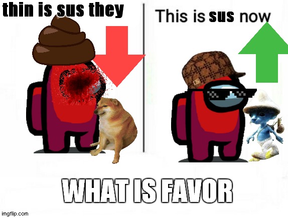 among us is then vs among us is a now | thin is sus they; sus; WHAT IS FAVOR | image tagged in among us | made w/ Imgflip meme maker