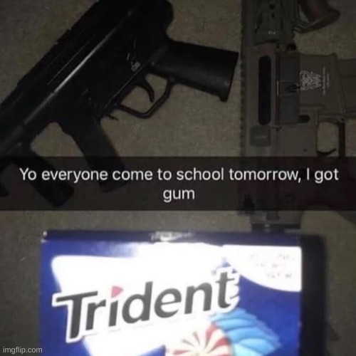 come to school | image tagged in guns,gun,meme,funny,school shooting,school meme | made w/ Imgflip meme maker