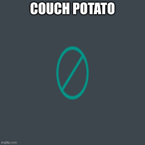 Couch Potato | COUCH POTATO | image tagged in couch potato | made w/ Imgflip meme maker