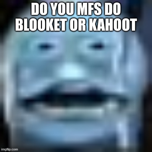 DO YOU MFS DO BLOOKET OR KAHOOT | made w/ Imgflip meme maker
