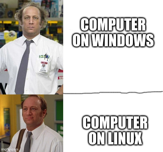 Jeffrey Barns Chuck Meme | COMPUTER ON WINDOWS; COMPUTER ON LINUX | image tagged in chuck,tv,tv show,tv shows,high | made w/ Imgflip meme maker