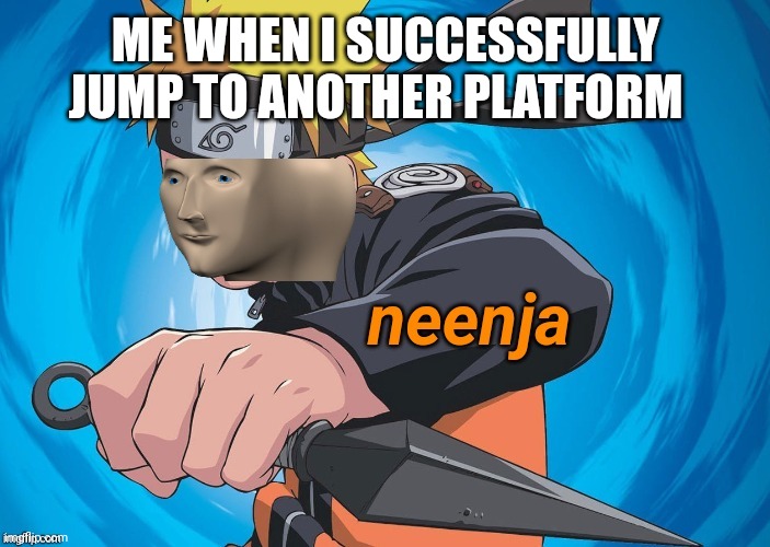 Naruto Stonks | ME WHEN I SUCCESSFULLY JUMP TO ANOTHER PLATFORM | image tagged in naruto stonks | made w/ Imgflip meme maker
