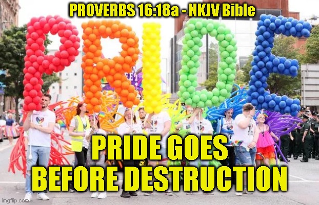 PROVERBS 16:18a - NKJV Bible; PRIDE GOES
BEFORE DESTRUCTION | made w/ Imgflip meme maker
