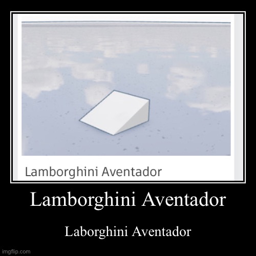 Lamborghini Aventador | Lamborghini Aventador | Laborghini Aventador | image tagged in funny,demotivationals | made w/ Imgflip demotivational maker