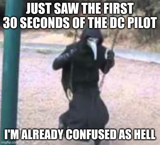 digital circus is already too much 4 me | JUST SAW THE FIRST 30 SECONDS OF THE DC PILOT; I'M ALREADY CONFUSED AS HELL | made w/ Imgflip meme maker