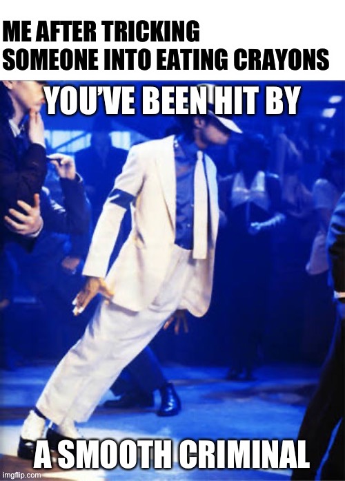 Shamone | ME AFTER TRICKING SOMEONE INTO EATING CRAYONS | made w/ Imgflip meme maker