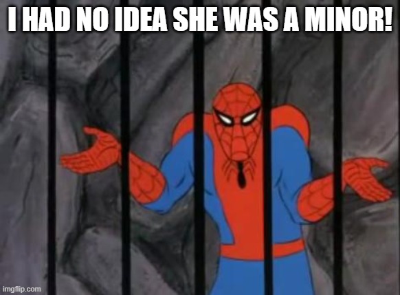 spiderman jail | I HAD NO IDEA SHE WAS A MINOR! | image tagged in spiderman jail | made w/ Imgflip meme maker