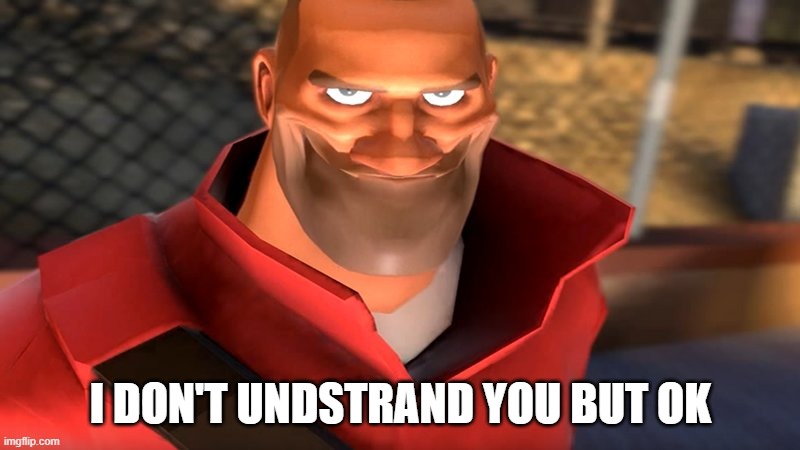 TF2 Soldier Smiling | I DON'T UNDSTRAND YOU BUT OK | image tagged in tf2 soldier smiling | made w/ Imgflip meme maker