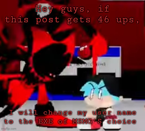 Il do a vote thingy too | Hey guys, if this post gets 46 ups, I will change my user name to the EXE of MSMG'S choice | image tagged in fatal error | made w/ Imgflip meme maker