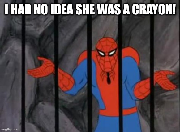spiderman jail | I HAD NO IDEA SHE WAS A CRAYON! | image tagged in spiderman jail | made w/ Imgflip meme maker