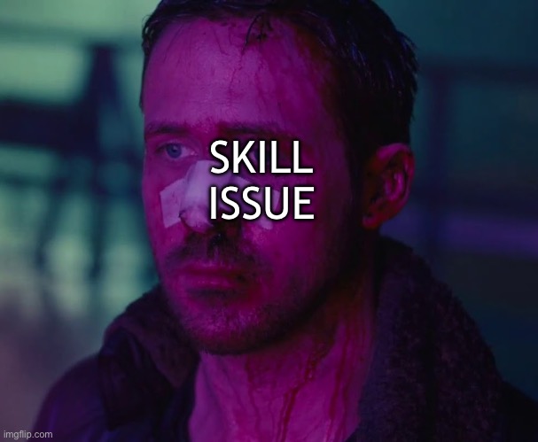 Sad Ryan Gosling | SKILL ISSUE | image tagged in sad ryan gosling | made w/ Imgflip meme maker