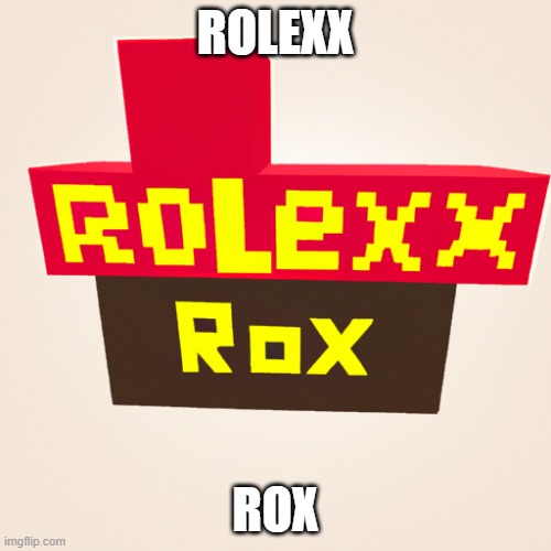 ues | ROLEXX; ROX | image tagged in rolexx rox | made w/ Imgflip meme maker