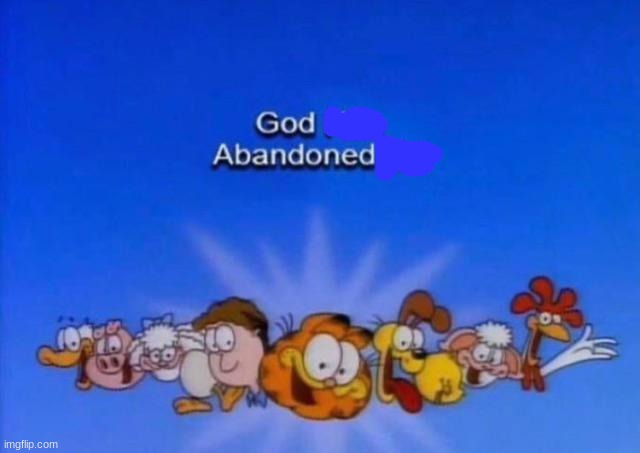 Garfield God has abandoned us | image tagged in garfield god has abandoned us | made w/ Imgflip meme maker