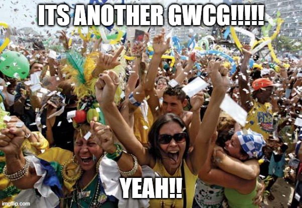 celebrate | ITS ANOTHER GWCG!!!!! YEAH!! | image tagged in celebrate | made w/ Imgflip meme maker