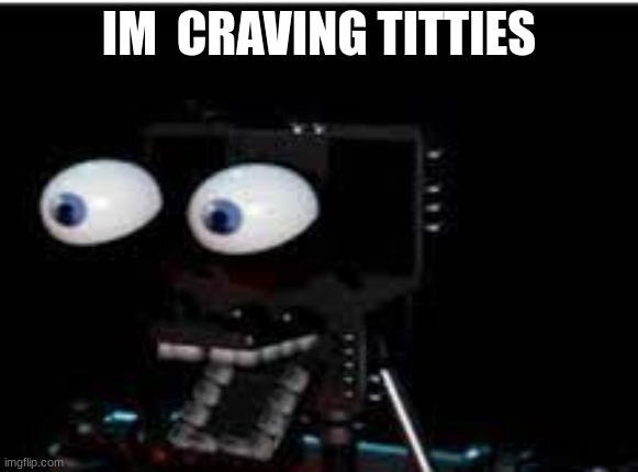 send boobies | IM  CRAVING TITTIES | image tagged in personality | made w/ Imgflip meme maker