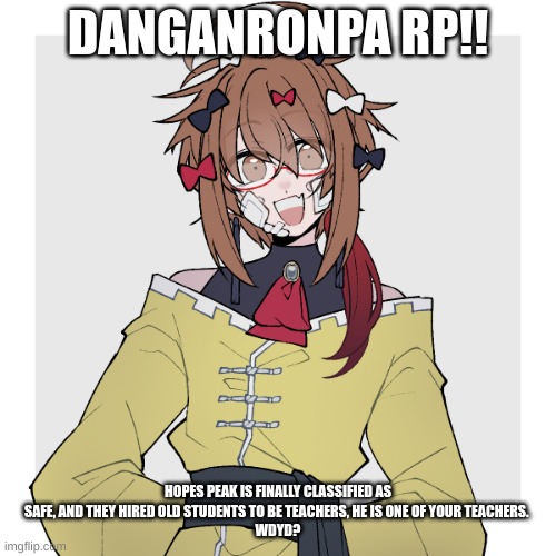 No ERP, Or Joke, You may be an actual character from the show/game! | DANGANRONPA RP!! HOPES PEAK IS FINALLY CLASSIFIED AS SAFE, AND THEY HIRED OLD STUDENTS TO BE TEACHERS, HE IS ONE OF YOUR TEACHERS. 
WDYD? | image tagged in mastermind raymond | made w/ Imgflip meme maker