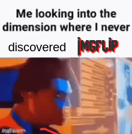 I ruined my life by discovering Imgflip, good times :D - Imgflip