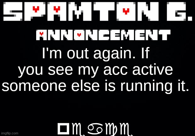 I'll be on here for a little longer to say bye | peace; I'm out again. If you see my acc active someone else is running it. | image tagged in spamton announcement temp | made w/ Imgflip meme maker