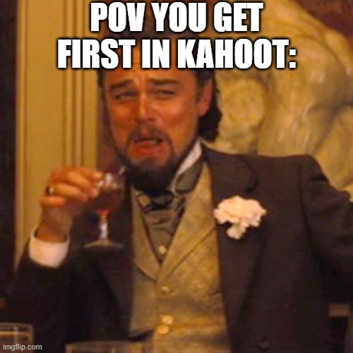 fr tho | POV YOU GET FIRST IN KAHOOT: | image tagged in memes,laughing leo | made w/ Imgflip meme maker