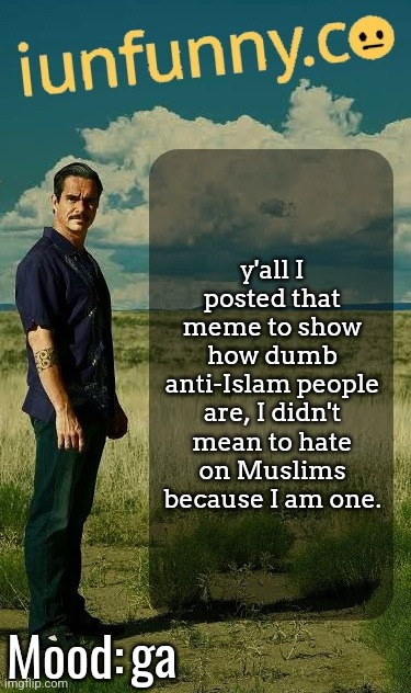y'all forgot that | y'all I posted that meme to show how dumb anti-Islam people are, I didn't mean to hate on Muslims because I am one. ga | image tagged in iunfunny's lalo salamanca template | made w/ Imgflip meme maker