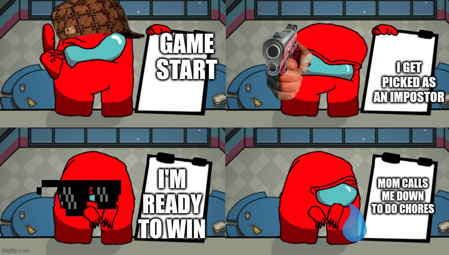 reds plan | GAME START; I GET PICKED AS AN IMPOSTOR; I'M READY TO WIN; MOM CALLS ME DOWN TO DO CHORES | image tagged in reds plan | made w/ Imgflip meme maker