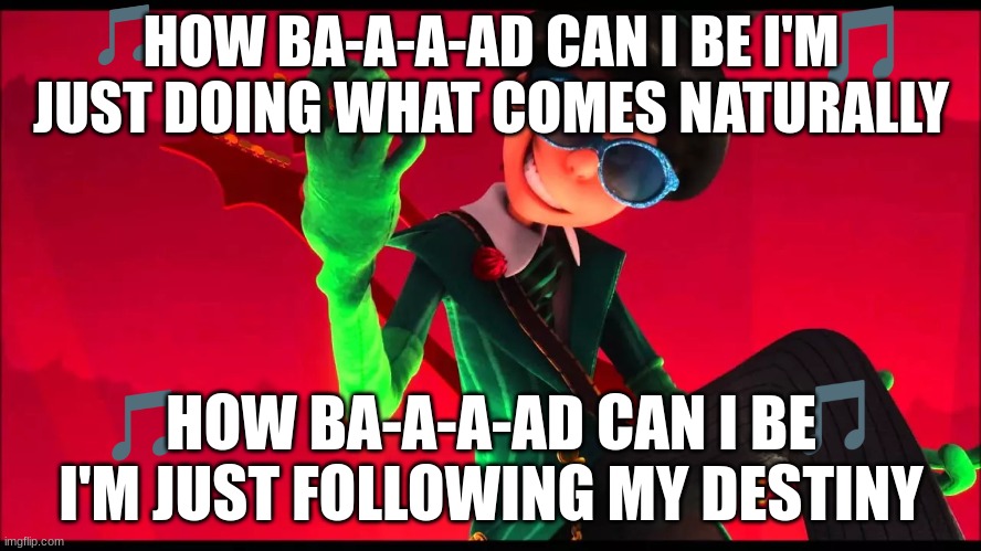 imgflip sings how bad can i be | HOW BA-A-A-AD CAN I BE I'M JUST DOING WHAT COMES NATURALLY; HOW BA-A-A-AD CAN I BE I'M JUST FOLLOWING MY DESTINY | image tagged in how bad can i be,memes,the lorax,2010s music | made w/ Imgflip meme maker