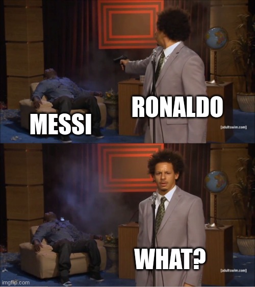 Who Killed Hannibal Meme | RONALDO; MESSI; WHAT? | image tagged in memes,who killed hannibal | made w/ Imgflip meme maker