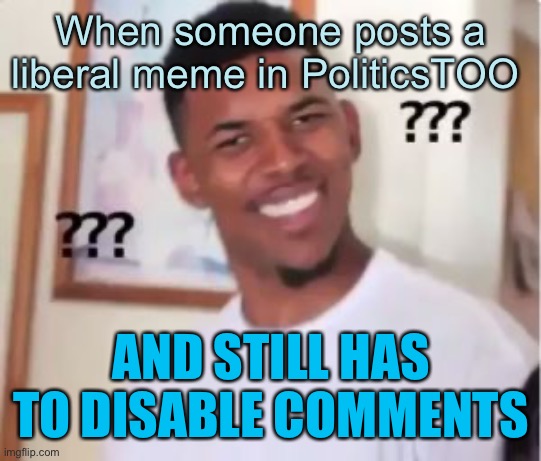Nick Young | When someone posts a liberal meme in PoliticsTOO; AND STILL HAS TO DISABLE COMMENTS | image tagged in nick young | made w/ Imgflip meme maker