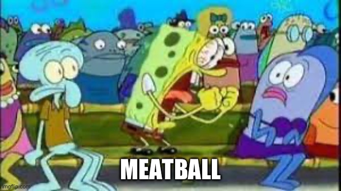 MEATBALL | made w/ Imgflip meme maker