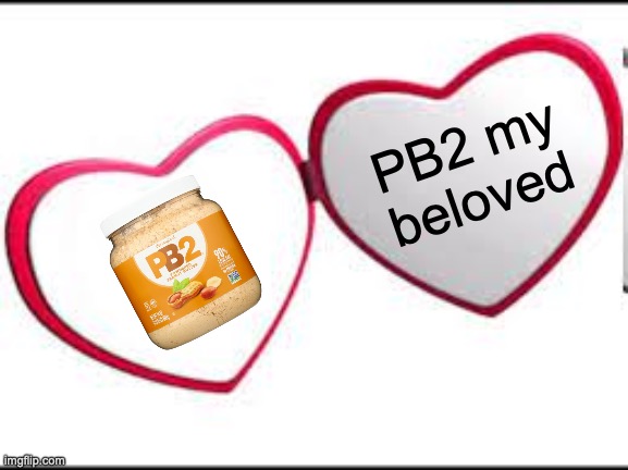 My beloved | PB2 my beloved | image tagged in my beloved | made w/ Imgflip meme maker