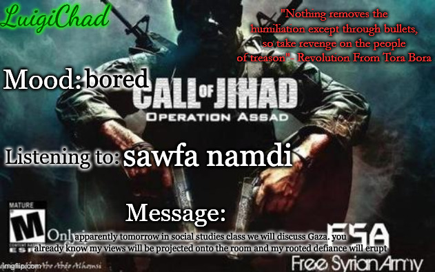 Free Palestine | bored; sawfa namdi; apparently tomorrow in social studies class we will discuss Gaza. you already know my views will be projected onto the room and my rooted defiance will erupt | image tagged in luigichad announcement with nasheed quote,free palestine | made w/ Imgflip meme maker