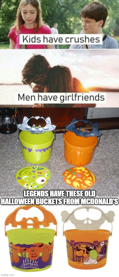 Those were the good ol' days | LEGENDS HAVE THESE OLD HALLOWEEN BUCKETS FROM MCDONALD'S | image tagged in kids have crushes men have girlfriends,halloween,mcdonalds | made w/ Imgflip meme maker