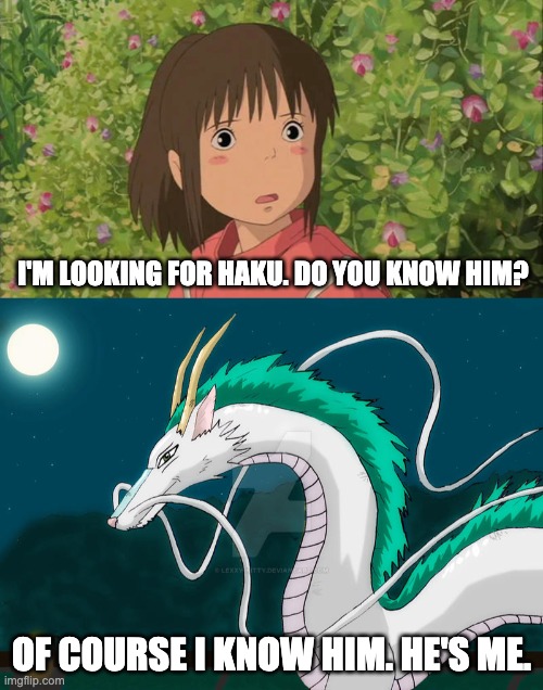 I'M LOOKING FOR HAKU. DO YOU KNOW HIM? OF COURSE I KNOW HIM. HE'S ME. | made w/ Imgflip meme maker