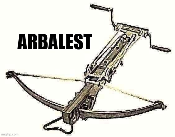 THE ARBALEST IS THE BEST. | ARBALEST | image tagged in crossbow,arbalest,bow and arrow,ballista,weapon | made w/ Imgflip meme maker
