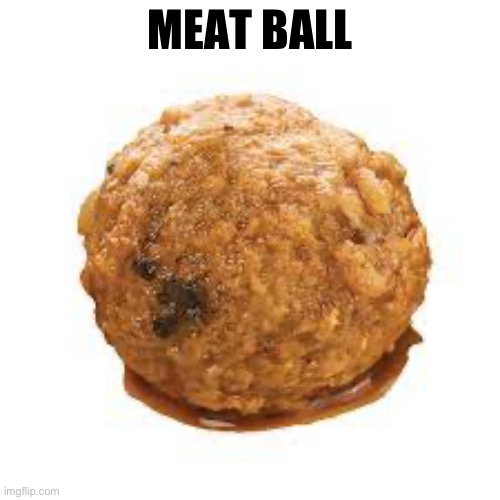 Meat ball | MEAT BALL | made w/ Imgflip meme maker