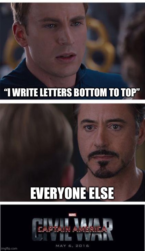 Writing | “I WRITE LETTERS BOTTOM TO TOP”; EVERYONE ELSE | image tagged in memes,marvel civil war 1 | made w/ Imgflip meme maker