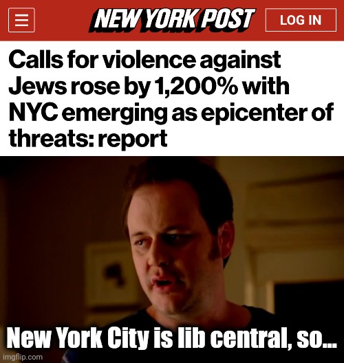 New York City is well on its way to being as antisemitic as 1941 Berlin | New York City is lib central, so... | image tagged in jake from state farm,democrats,antisemitism,new york city,jews,woke | made w/ Imgflip meme maker