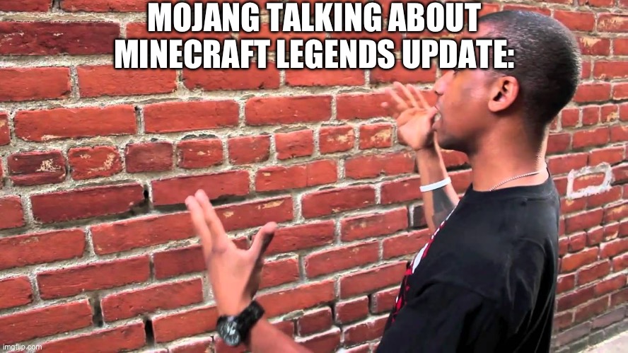 Overall, L Minecraft Live | MOJANG TALKING ABOUT MINECRAFT LEGENDS UPDATE: | image tagged in talking to wall,minecraft memes | made w/ Imgflip meme maker