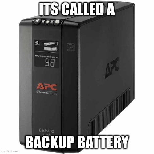 ITS CALLED A BACKUP BATTERY | made w/ Imgflip meme maker
